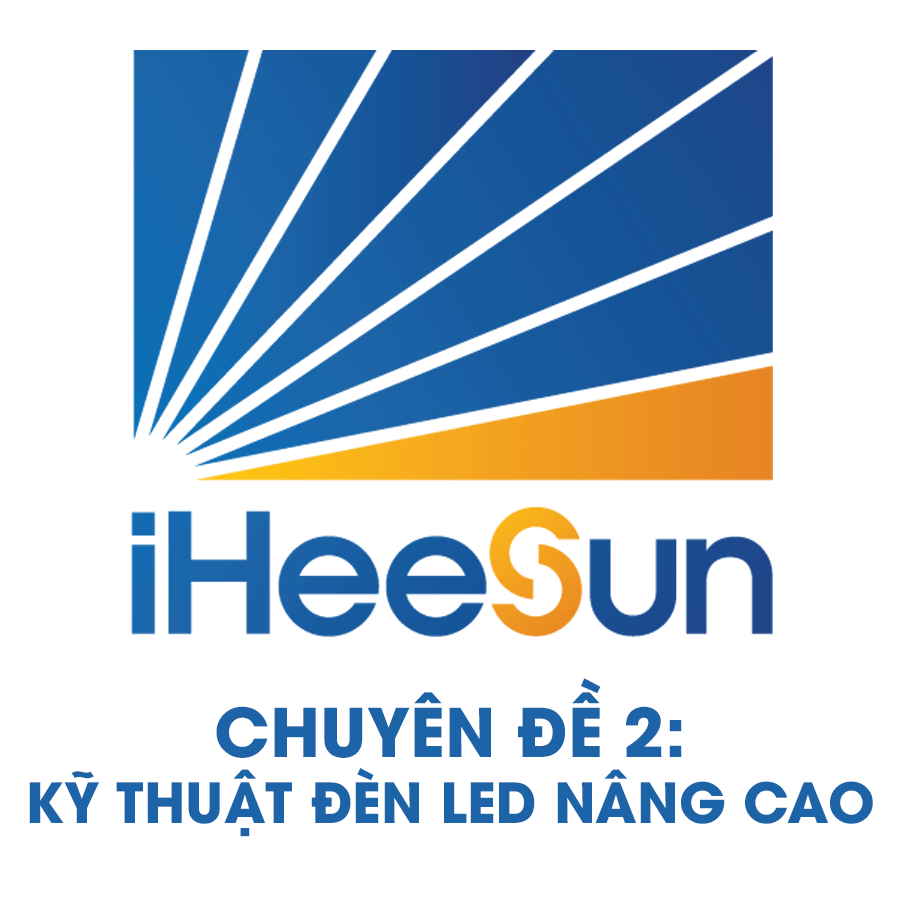 CHUYÊN ĐỀ ĐÀO TẠO 2: KỸ THUẬT ĐÈN LED NÂNG CAO - Heesun Lighting | Thương hiệu đèn LED cao cấp